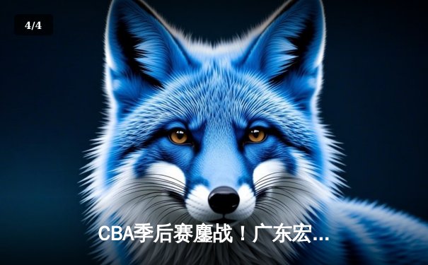 CBA季后赛鏖战！广东宏远加时险胜浙江广厦，胡明轩33分carry全场 - 4